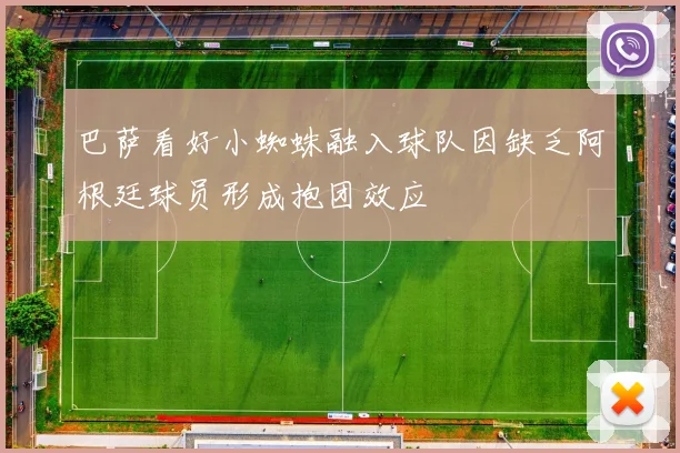 巴萨看好小蜘蛛融入球队因缺乏阿根廷球员形成抱团效应