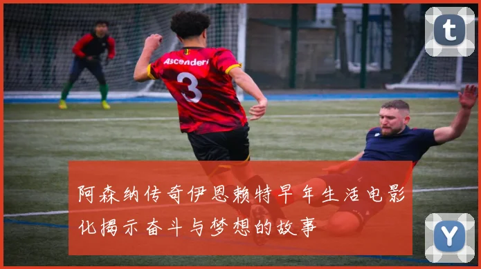阿森纳传奇伊恩赖特早年生活电影化揭示奋斗与梦想的故事